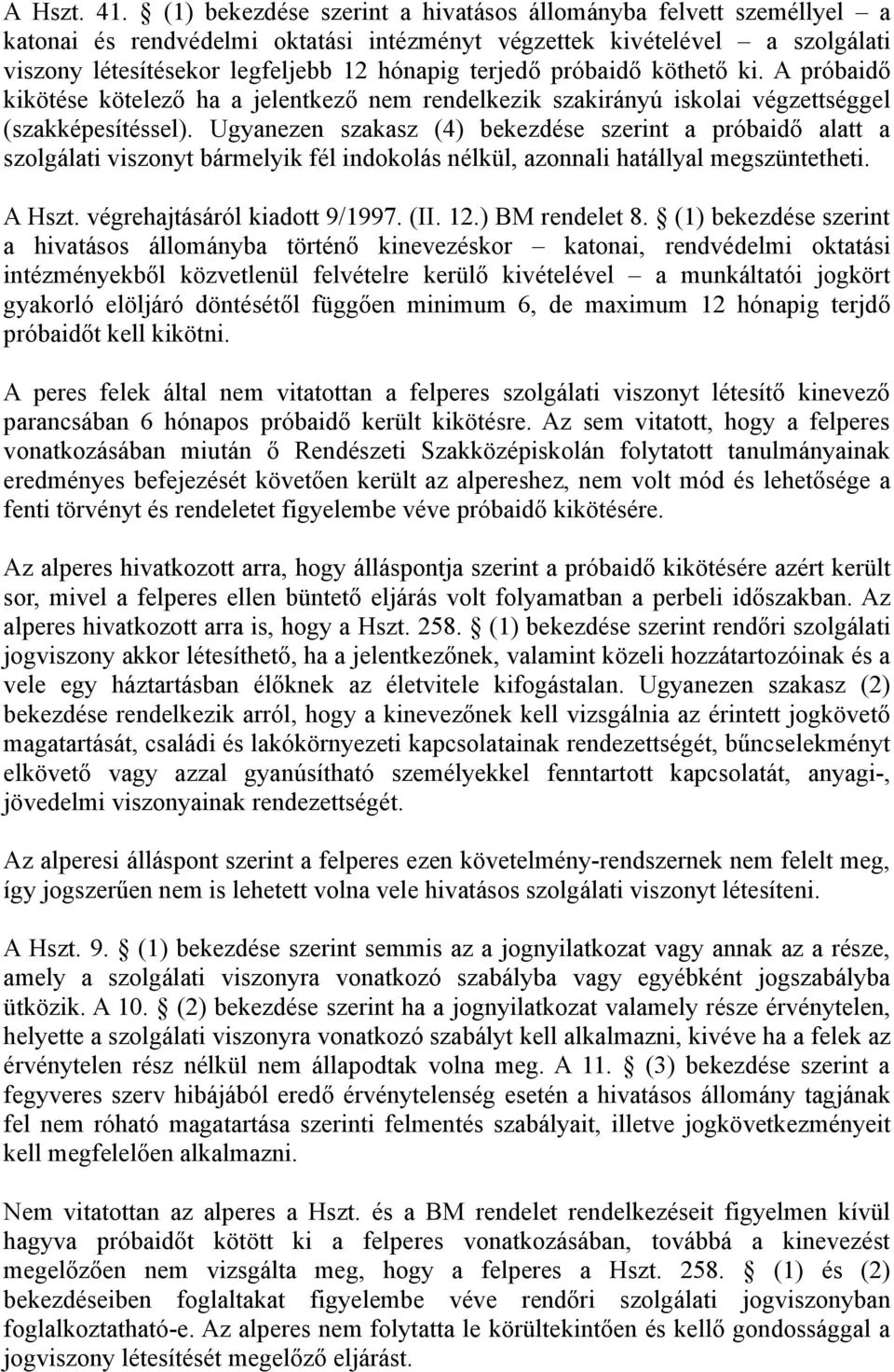 próbaidő köthető ki. A próbaidő kikötése kötelező ha a jelentkező nem rendelkezik szakirányú iskolai végzettséggel (szakképesítéssel).