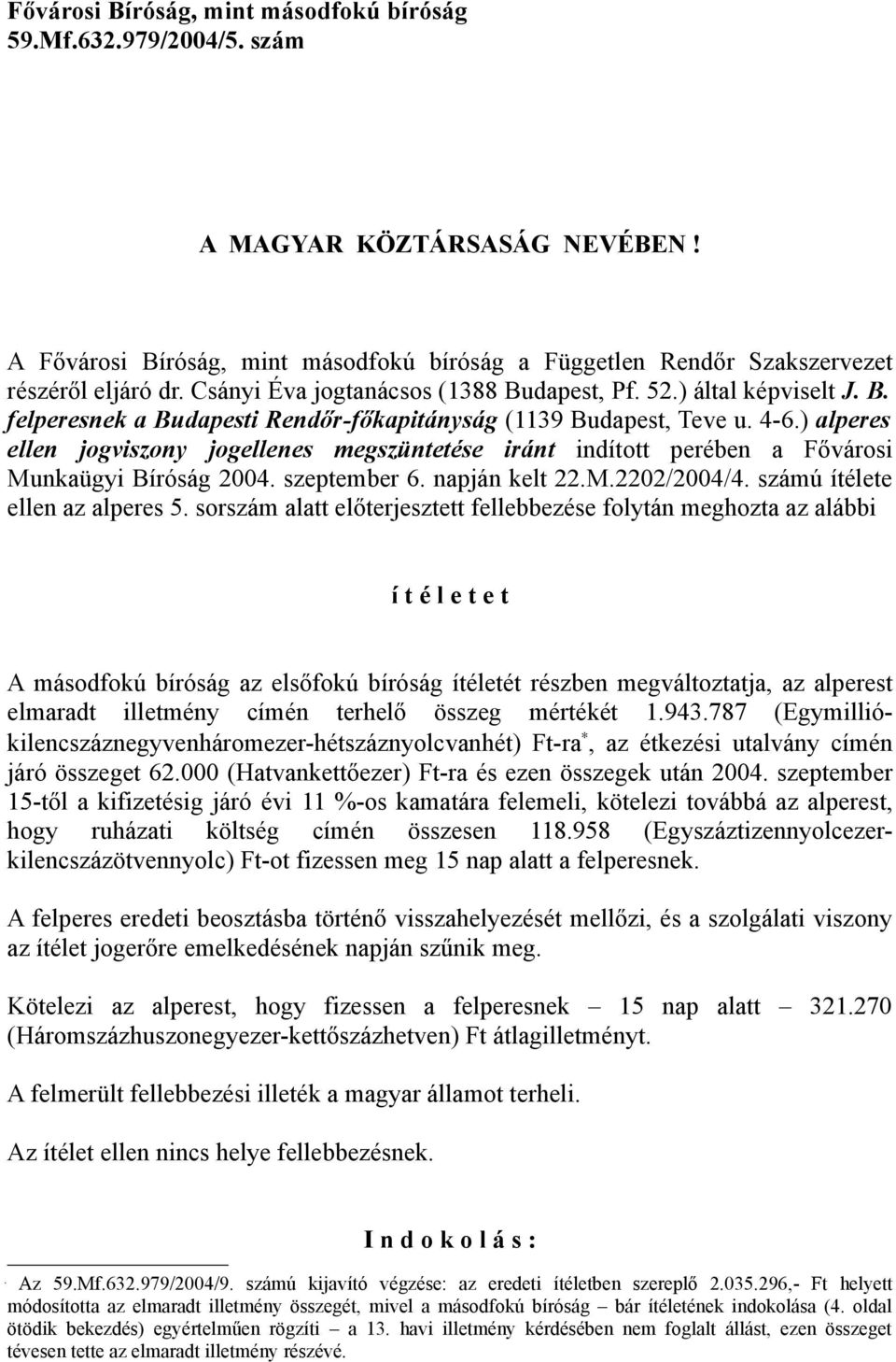 ) alperes ellen jogviszony jogellenes megszüntetése iránt indított perében a Fővárosi Munkaügyi Bíróság 2004. szeptember 6. napján kelt 22.M.2202/2004/4. számú ítélete ellen az alperes 5.