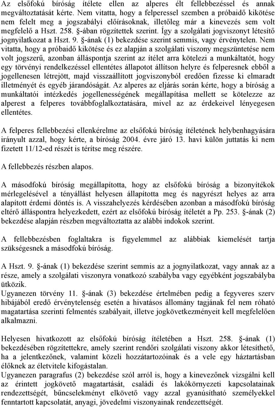 Így a szolgálati jogviszonyt létesítő jognyilatkozat a Hszt. 9. -ának (1) bekezdése szerint semmis, vagy érvénytelen.