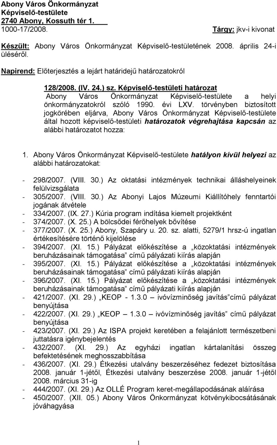 évi LXV. törvényben biztosított jogkörében eljárva, Abony Város Önkormányzat Képviselő-testülete által hozott képviselő-testületi határozatok végrehajtása kapcsán az alábbi határozatot hozza: 1.