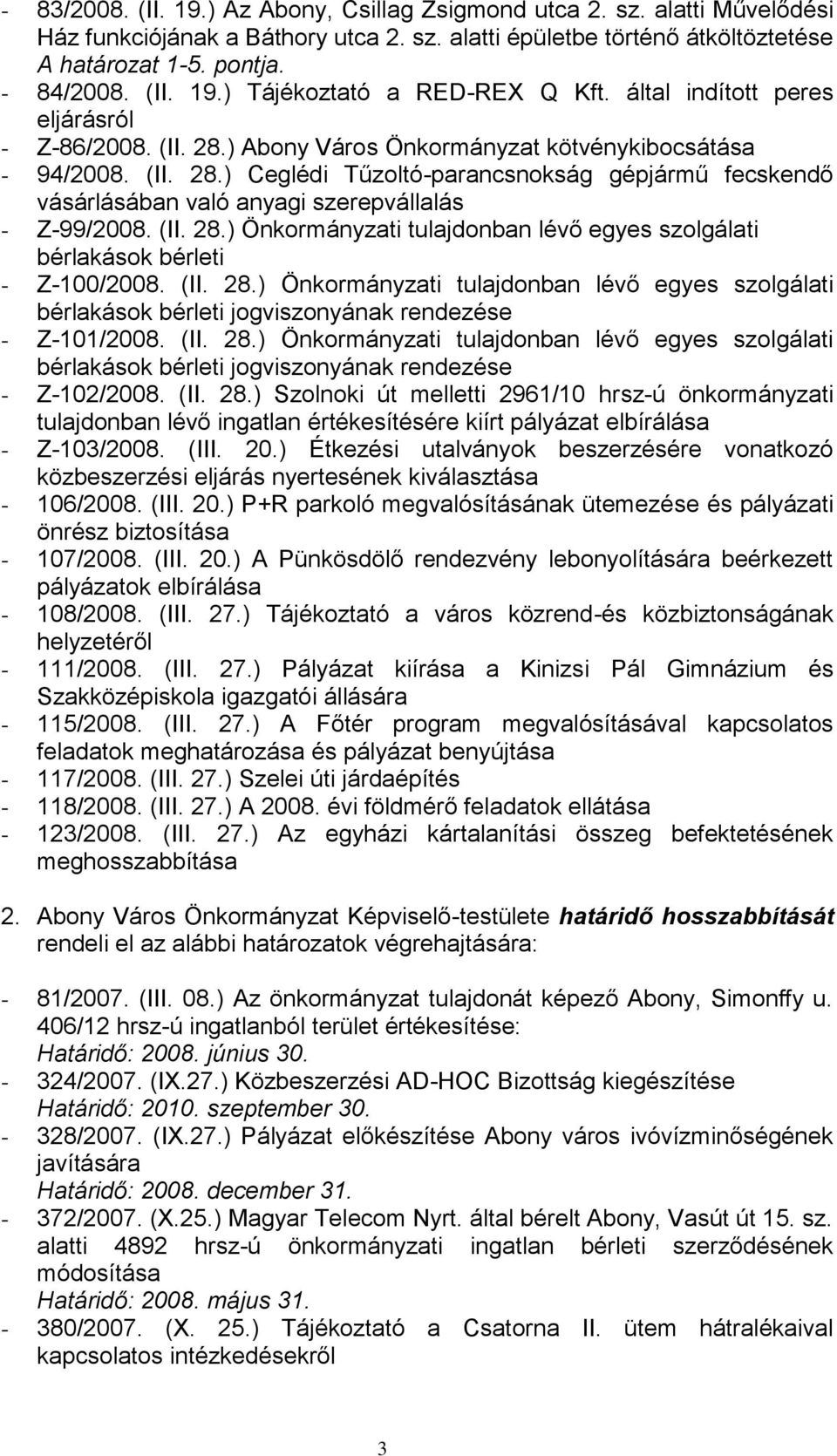 (II. 28.) Önkormányzati tulajdonban lévő egyes szolgálati bérlakások bérleti - Z-100/2008. (II. 28.) Önkormányzati tulajdonban lévő egyes szolgálati bérlakások bérleti jogviszonyának rendezése - Z-101/2008.