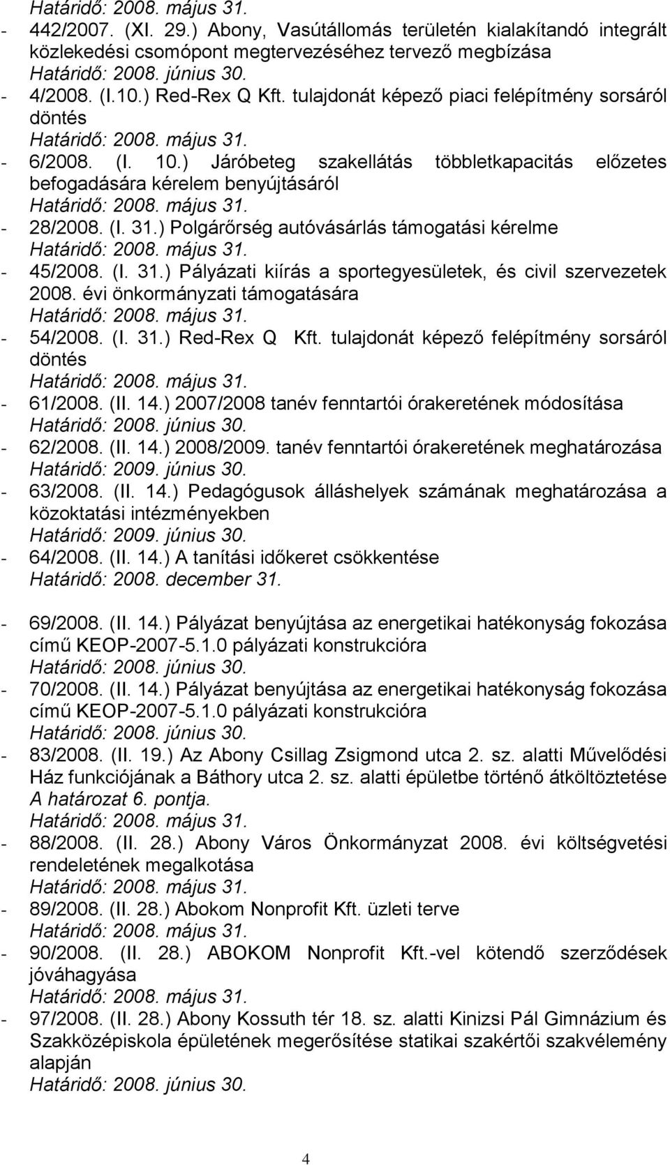 ) Polgárőrség autóvásárlás támogatási kérelme - 45/2008. (I. 31.) Pályázati kiírás a sportegyesületek, és civil szervezetek 2008. évi önkormányzati támogatására - 54/2008. (I. 31.) Red-Rex Q Kft.