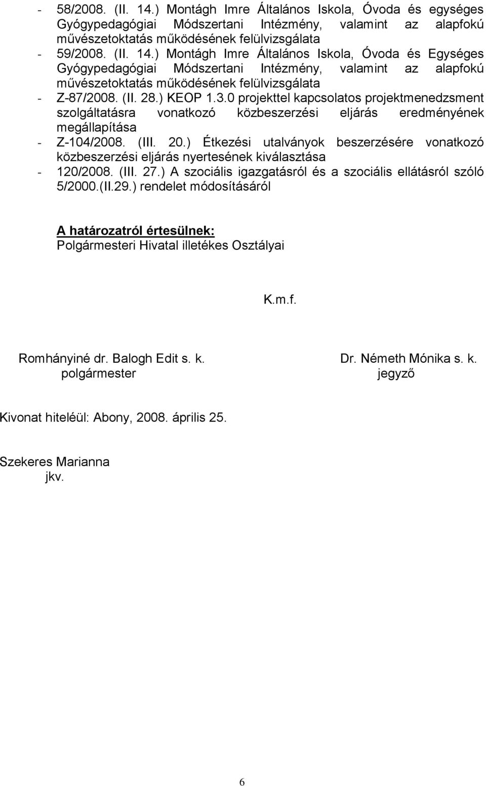 ) Étkezési utalványok beszerzésére vonatkozó közbeszerzési eljárás nyertesének kiválasztása - 120/2008. (III. 27.) A szociális igazgatásról és a szociális ellátásról szóló 5/2000.(II.29.
