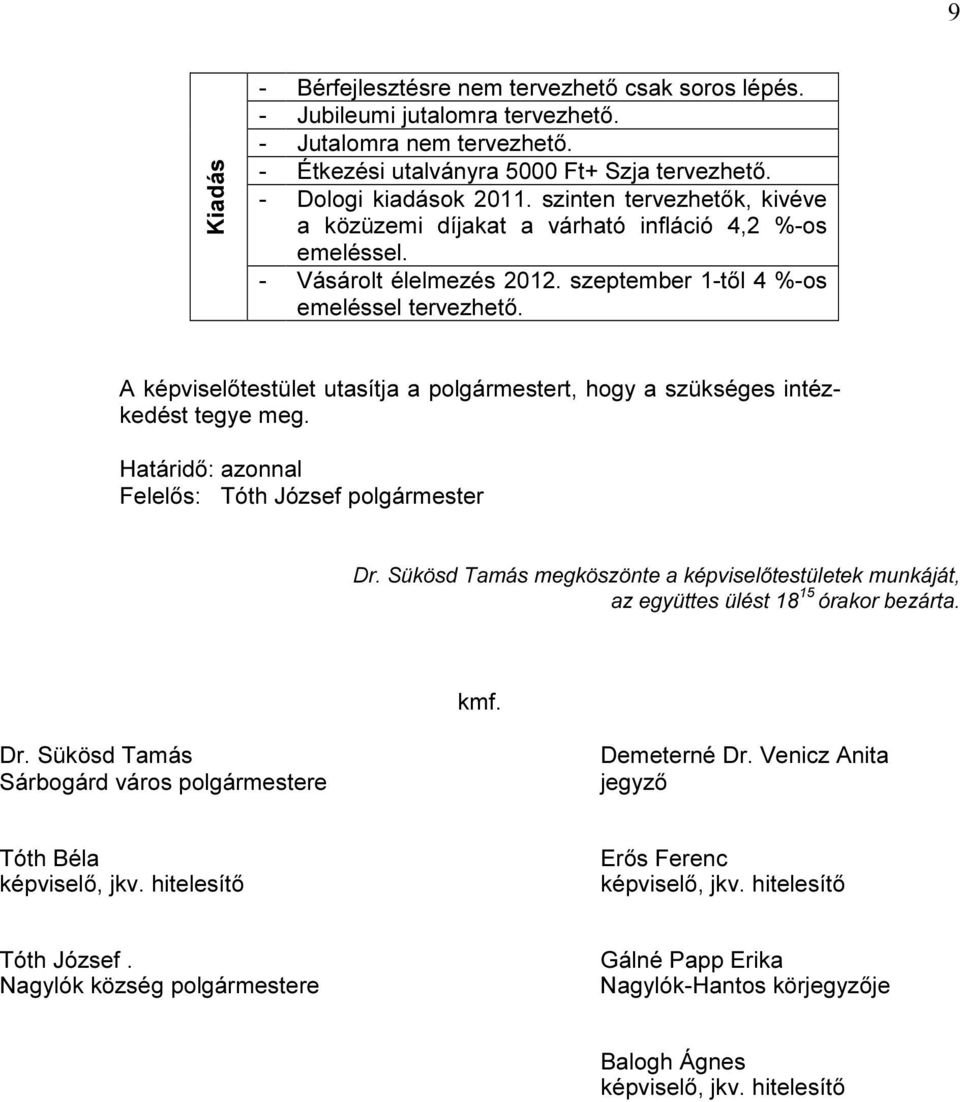 A testület utasítja a polgármestert, hogy a szükséges intézkedést tegye meg. Felelős: Tóth József polgármester Dr.