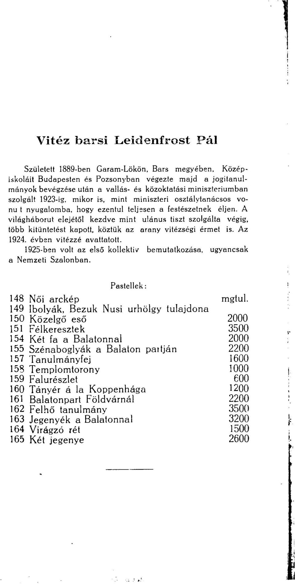 A világháborút elejétől kezdve mint ulánus tiszt szolgálta végig, több kitüntetést kapott, köztük az arany vitézségi érmet is. Az 1924. évben vitézzé avattatott.