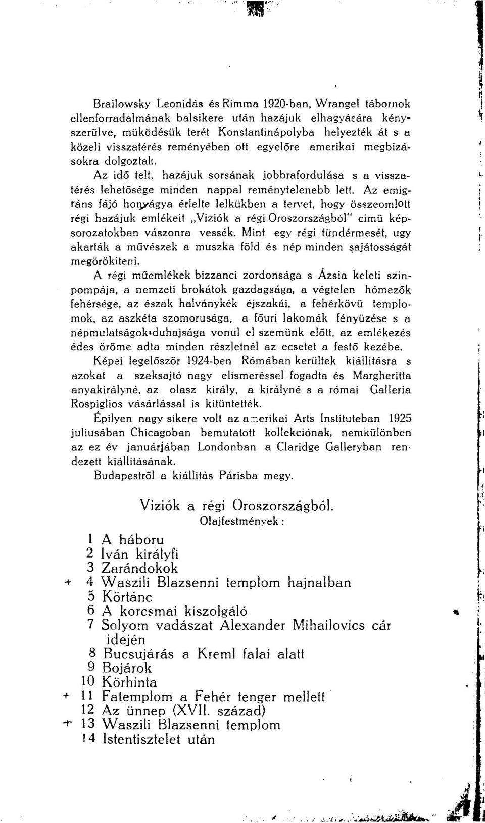 Az emigráns fájó hoiyr'ágya érlelte lelkükben a tervet, hogy összeomlott régi hazájuk emlékeit,,víziók a régi Oroszországból" cimü képsorozatokban vászonra vessék.