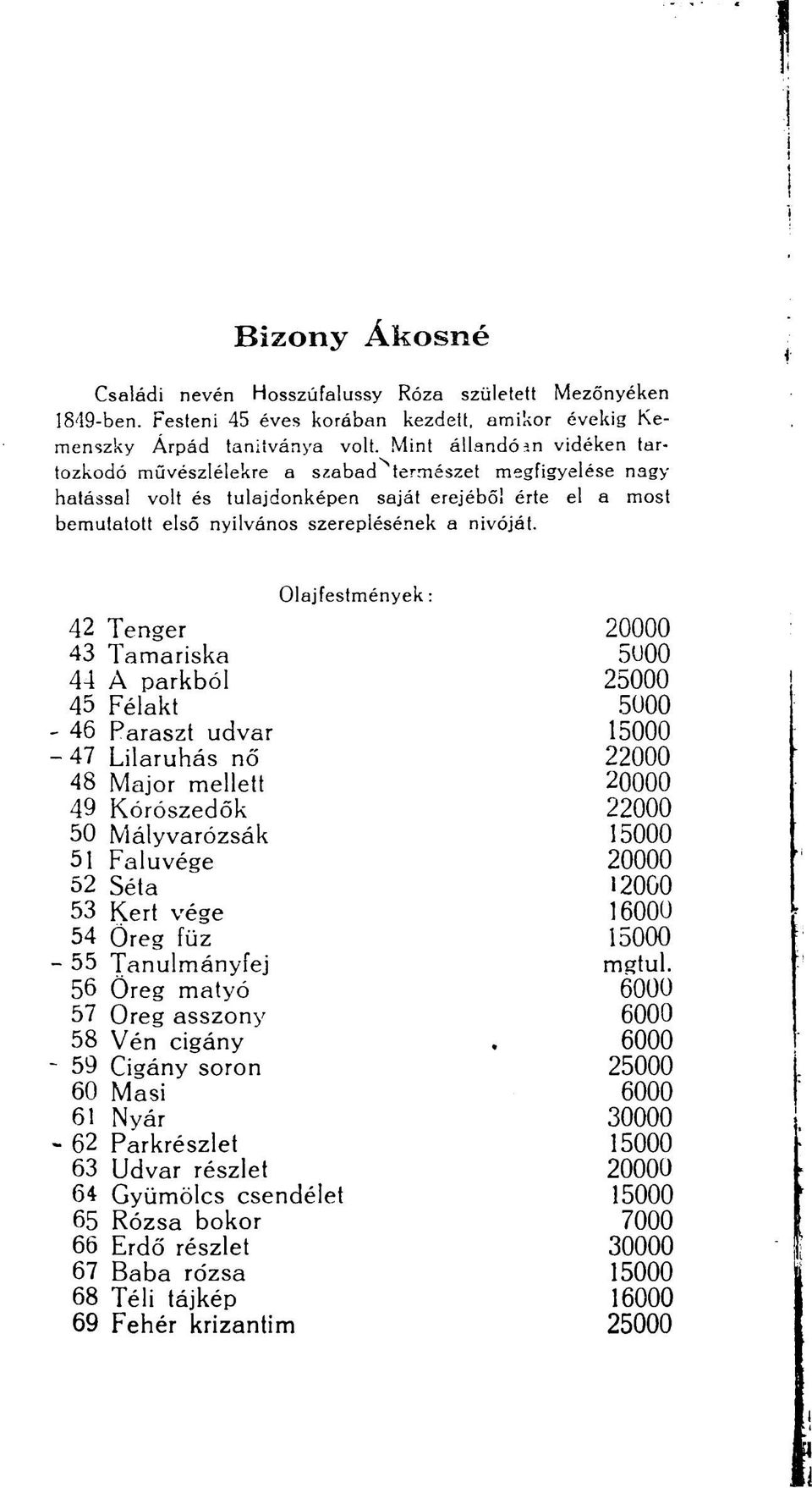 Olajfestmények: 42 Tenger 20000 43 Tamariska 5U00 44 A parkból 25000 45 Félakt 5000 46 Paraszt udvar 15000 47 Lilaruhás nő 22000 48 Major mellett 20000 49 Kórószedők 22000 50 Mályvarózsák 15000 51