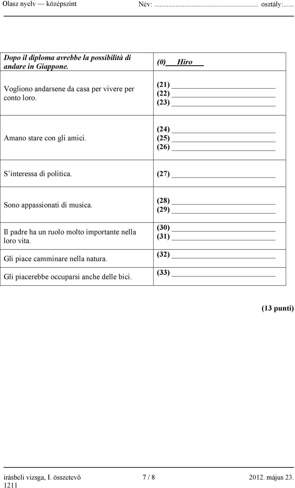 (27) Sono appassionati di musica. Il padre ha un ruolo molto importante nella loro vita.