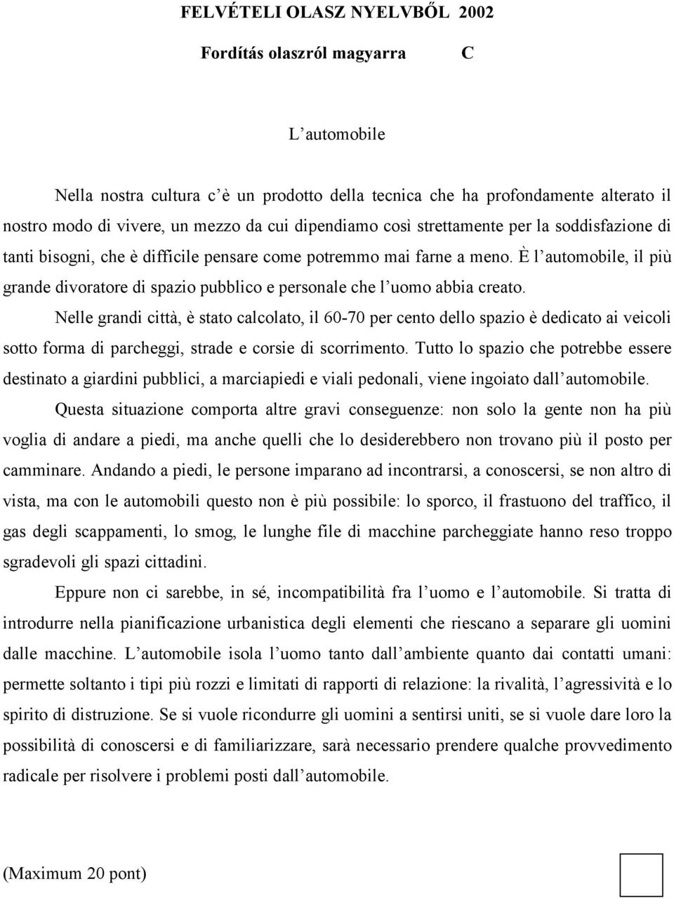 È l automobile, il più grande divoratore di spazio pubblico e personale che l uomo abbia creato.