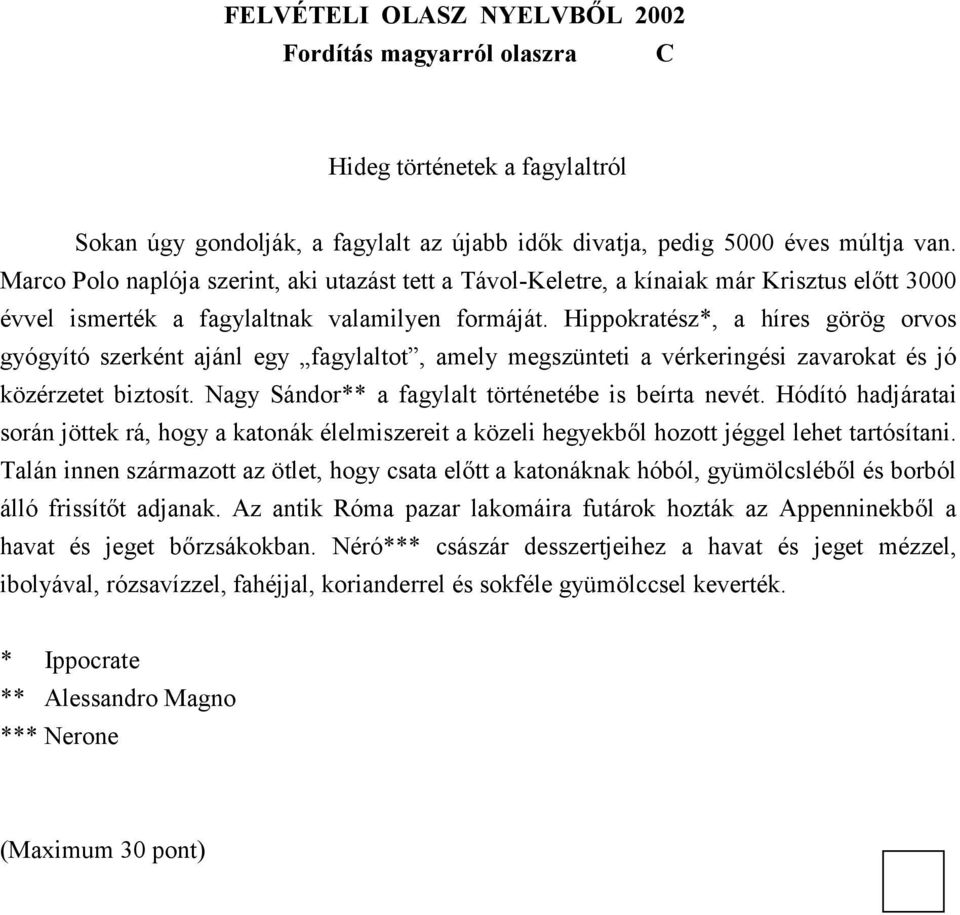 Hippokratész*, a híres görög orvos gyógyító szerként ajánl egy fagylaltot, amely megszünteti a vérkeringési zavarokat és jó közérzetet biztosít. Nagy Sándor** a fagylalt történetébe is beírta nevét.