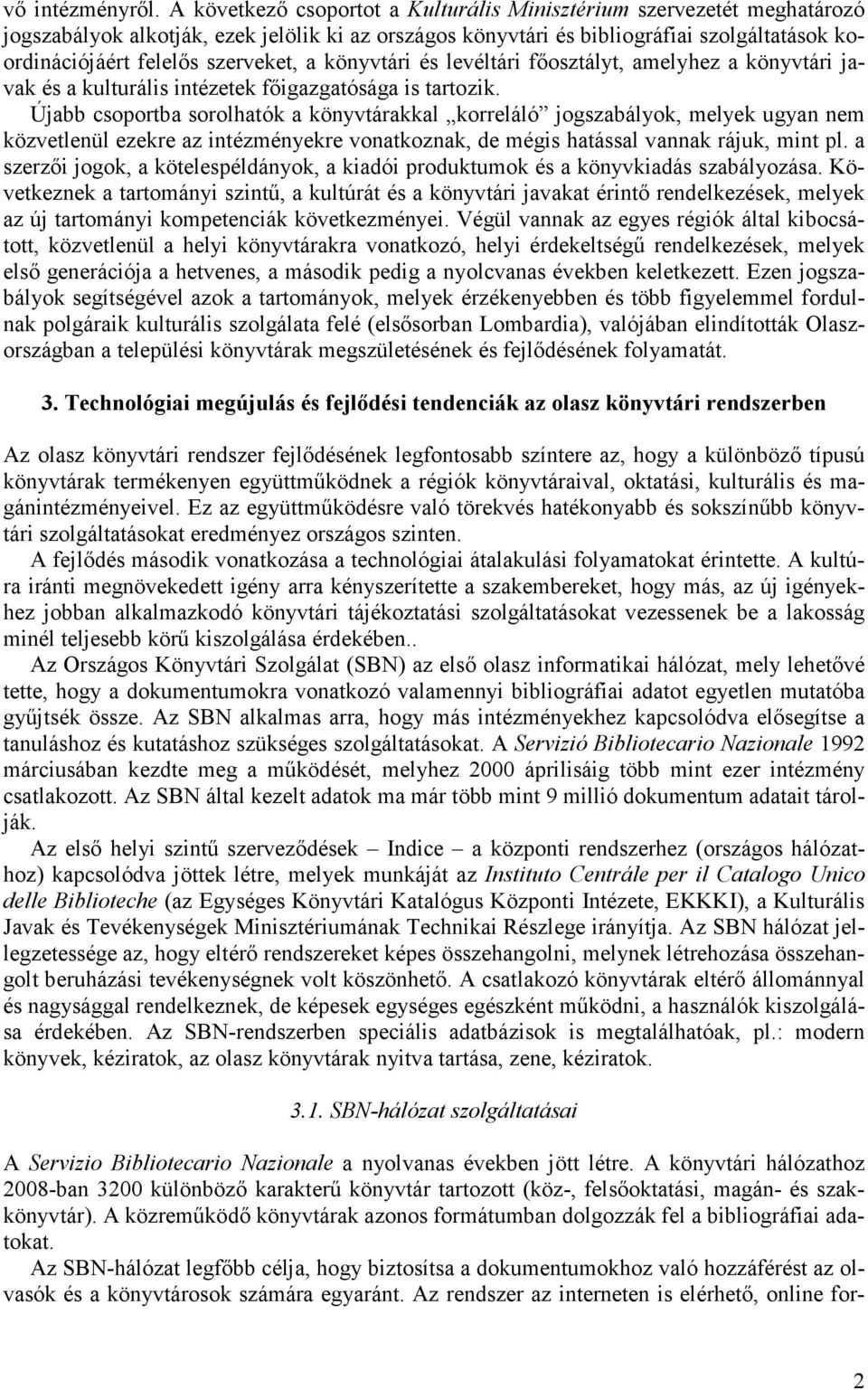 szerveket, a könyvtári és levéltári főosztályt, amelyhez a könyvtári javak és a kulturális intézetek főigazgatósága is tartozik.