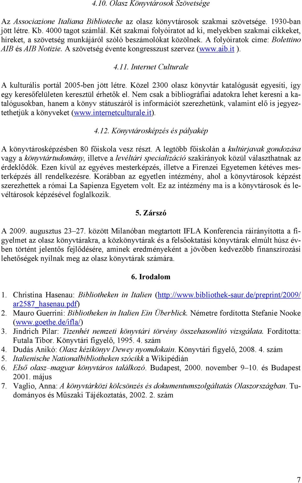 A szövetség évente kongresszust szervez (www.aib.it ). 4.11. Internet Culturale A kulturális portál 2005-ben jött létre.