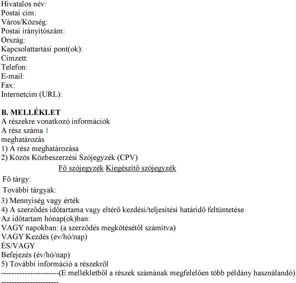 További tárgyak: 3) Mennyiség vagy érték 4) A szerződés időtartama vagy eltérő kezdési/teljesítési határidő feltüntetése Az időtartam hónap(ok)ban: VAGY napokban: (a szerződés