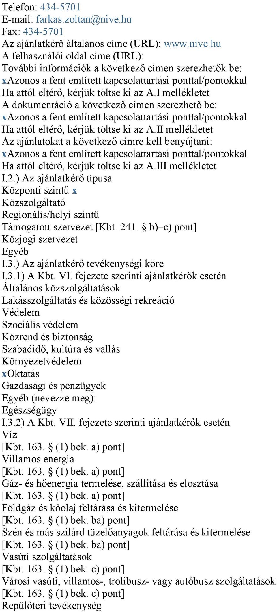 hu A felhasználói oldal címe (URL): További információk a következő címen szerezhetők be: xazonos a fent említett kapcsolattartási ponttal/pontokkal Ha attól eltérő, kérjük töltse ki az A.