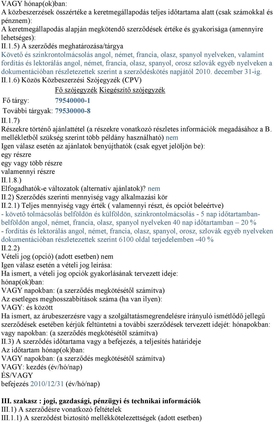 5) A szerződés meghatározása/tárgya Követő és szinkrontolmácsolás angol, német, francia, olasz, spanyol nyelveken, valamint fordítás és lektorálás angol, német, francia, olasz, spanyol, orosz szlovák