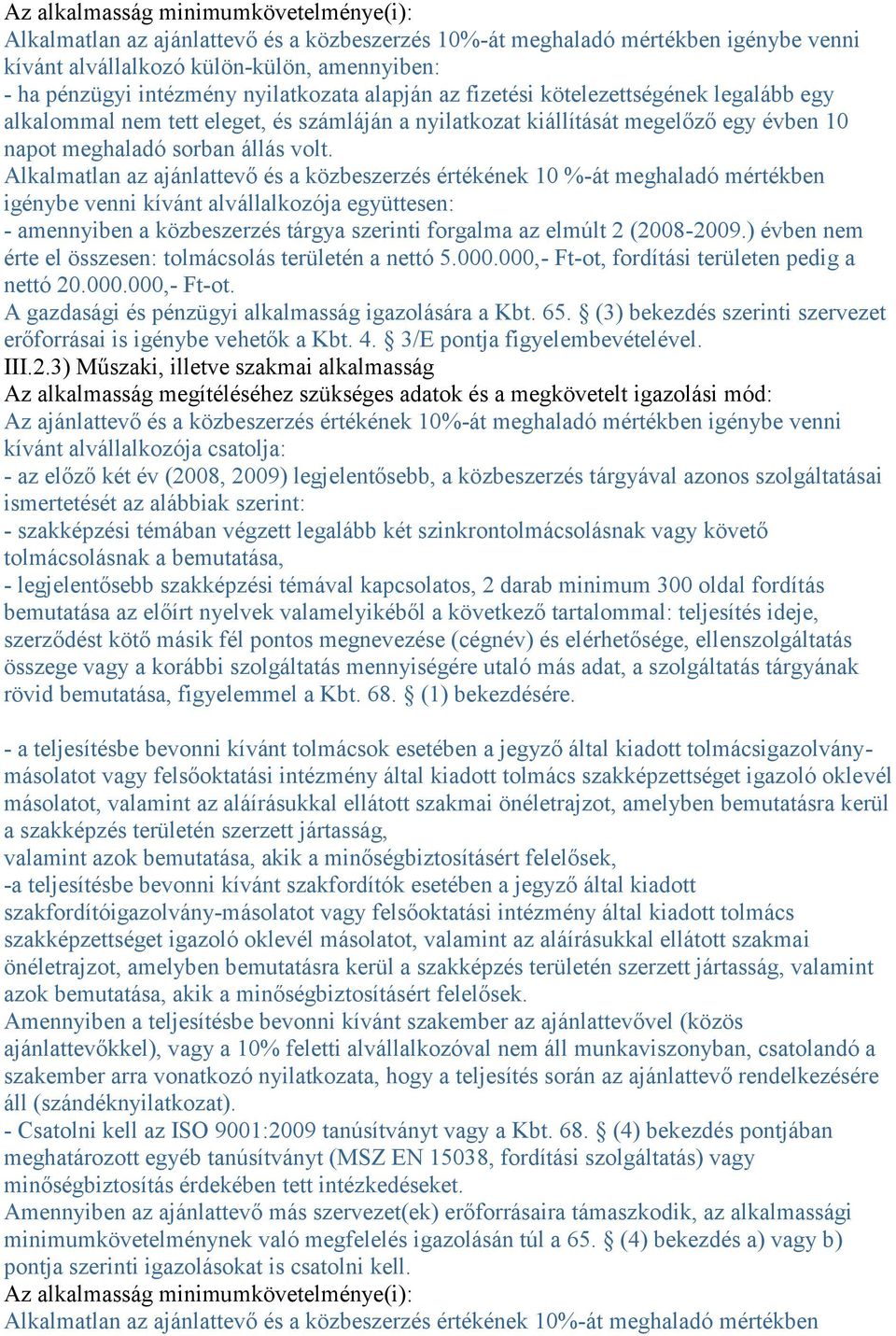 Alkalmatlan az ajánlattevő és a közbeszerzés értékének 10 %-át meghaladó mértékben igénybe venni kívánt alvállalkozója együttesen: - amennyiben a közbeszerzés tárgya szerinti forgalma az elmúlt 2