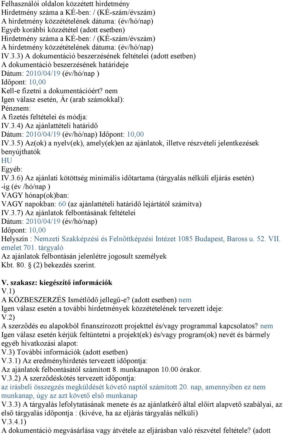 3) A dokumentáció beszerzésének feltételei (adott esetben) A dokumentáció beszerzésének határideje Dátum: 2010/04/19 (év/hó/nap ) Időpont: 10,00 Kell-e fizetni a dokumentációért?