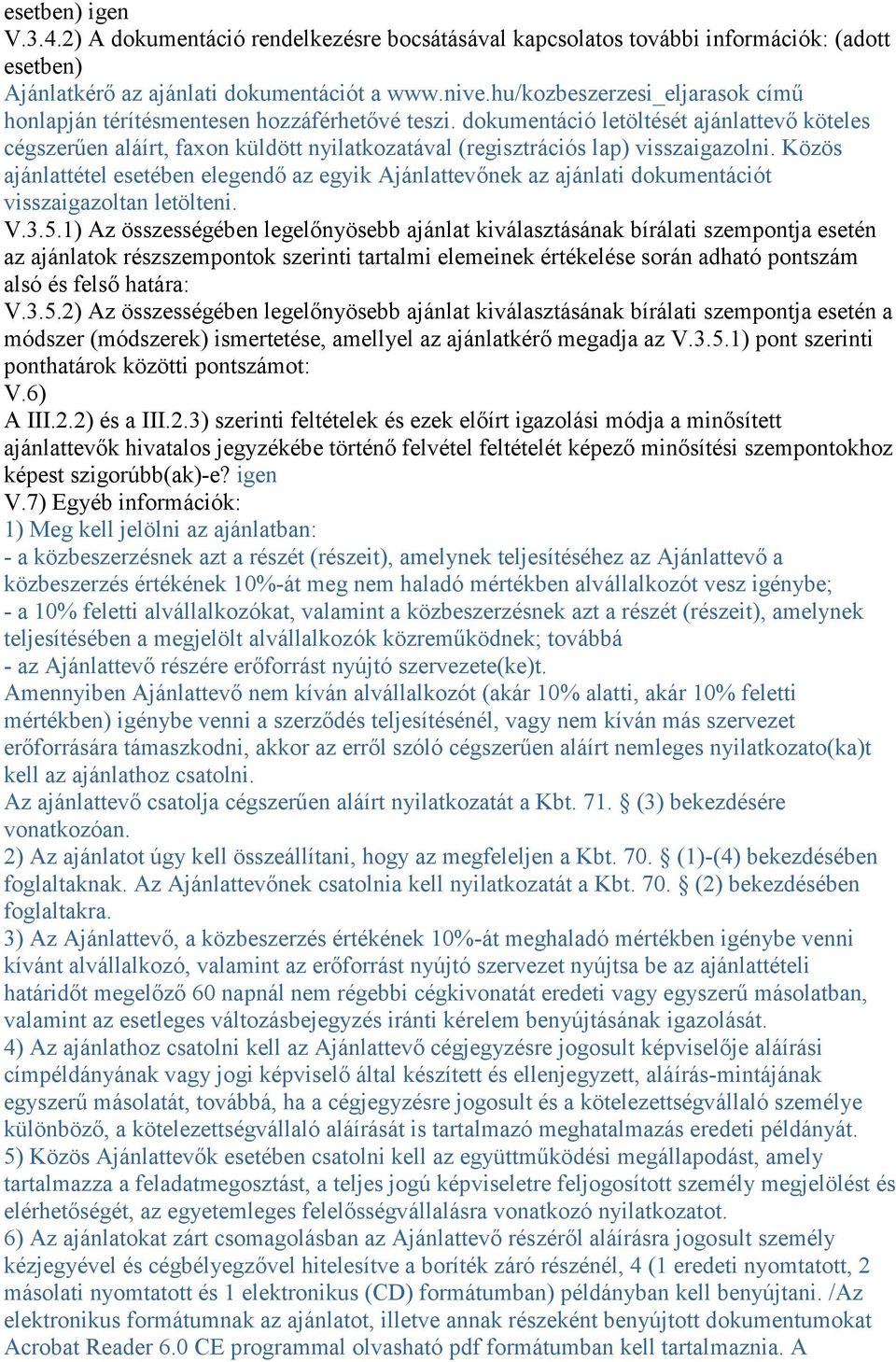 dokumentáció letöltését ajánlattevő köteles cégszerűen aláírt, faxon küldött nyilatkozatával (regisztrációs lap) visszaigazolni.