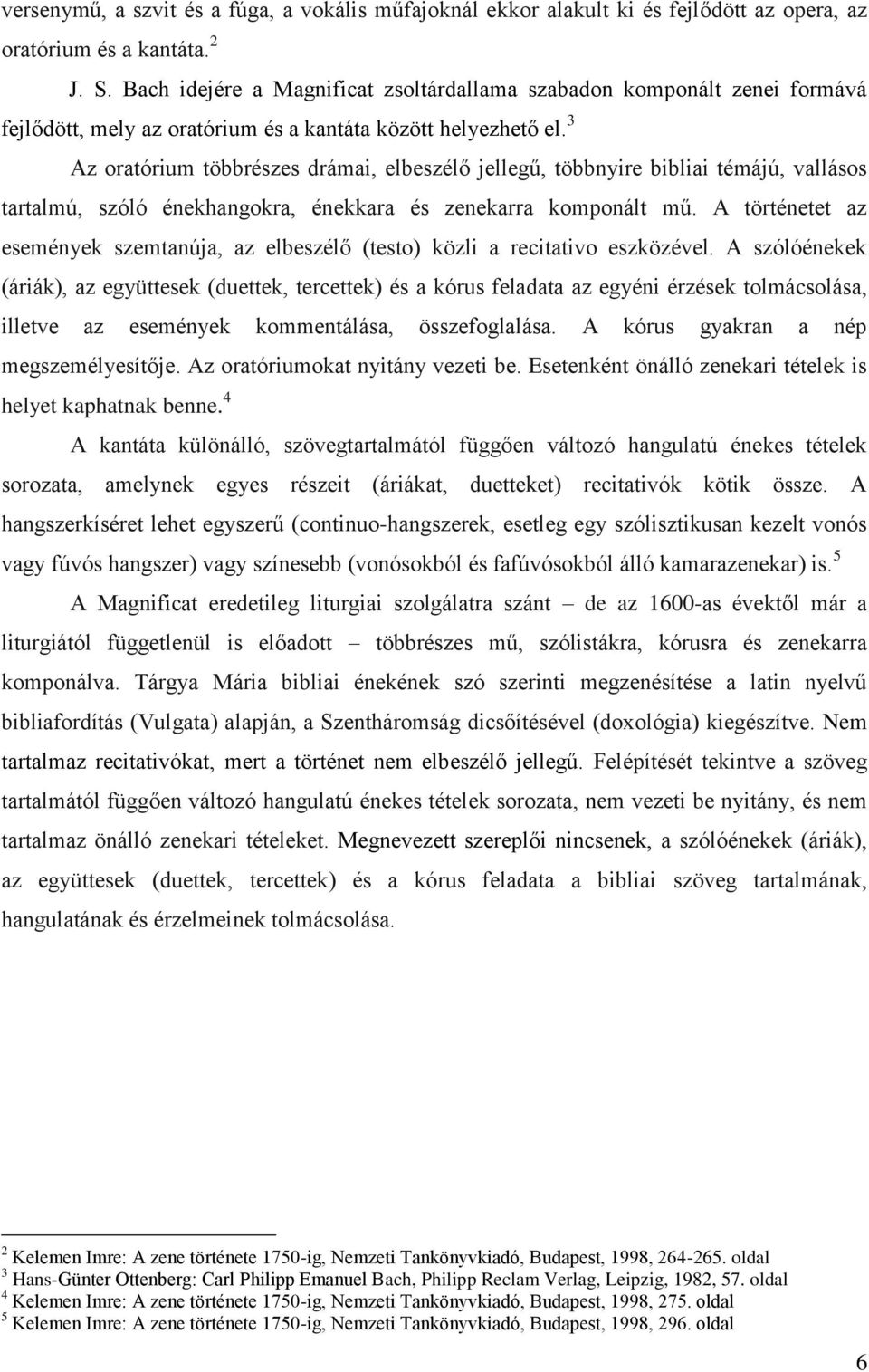 3 Az oratórium többrészes drámai, elbeszélő jellegű, többnyire bibliai témájú, vallásos tartalmú, szóló énekhangokra, énekkara és zenekarra komponált mű.