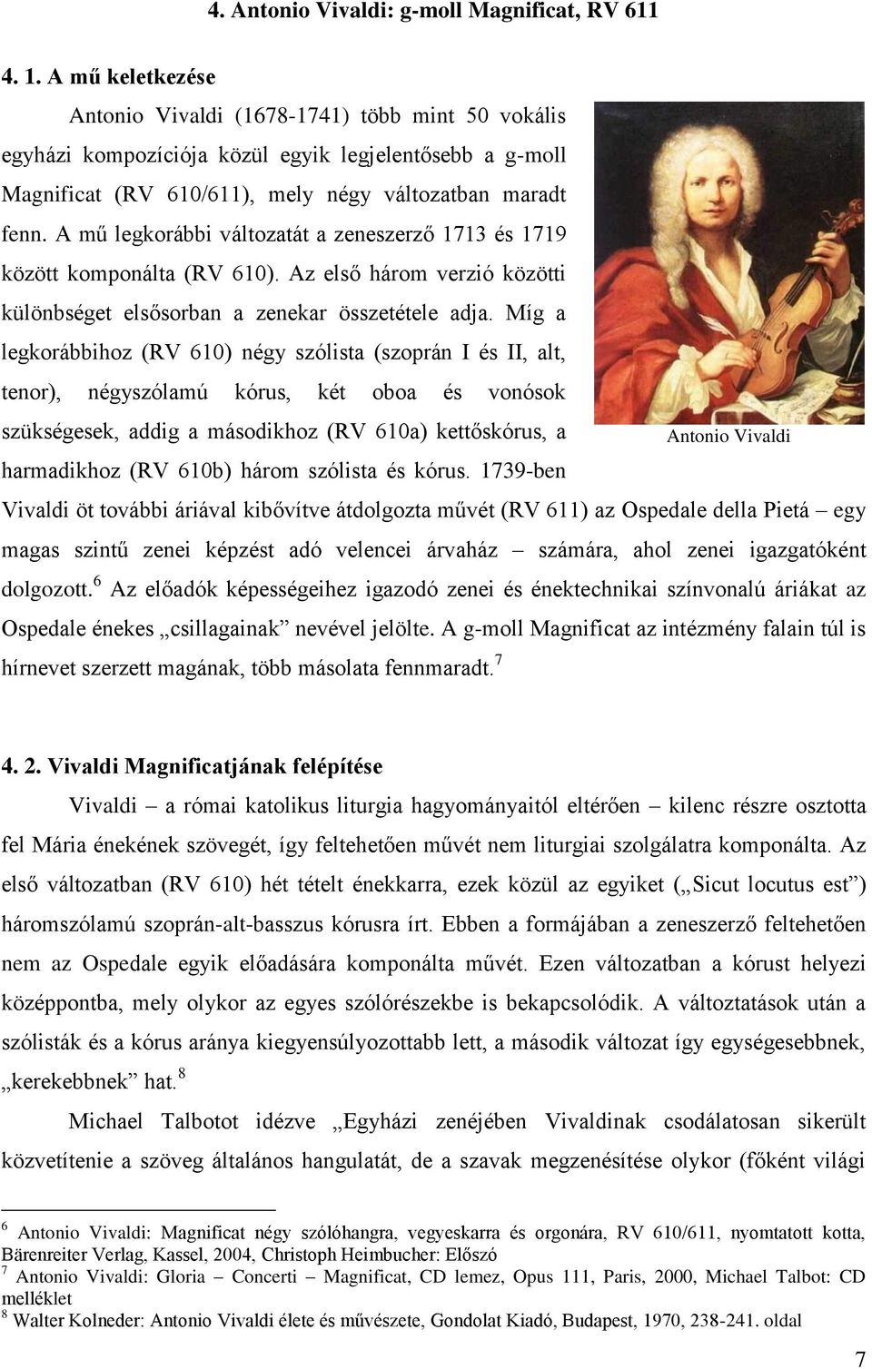 A mű legkorábbi változatát a zeneszerző 1713 és 1719 között komponálta (RV 610). Az első három verzió közötti különbséget elsősorban a zenekar összetétele adja.