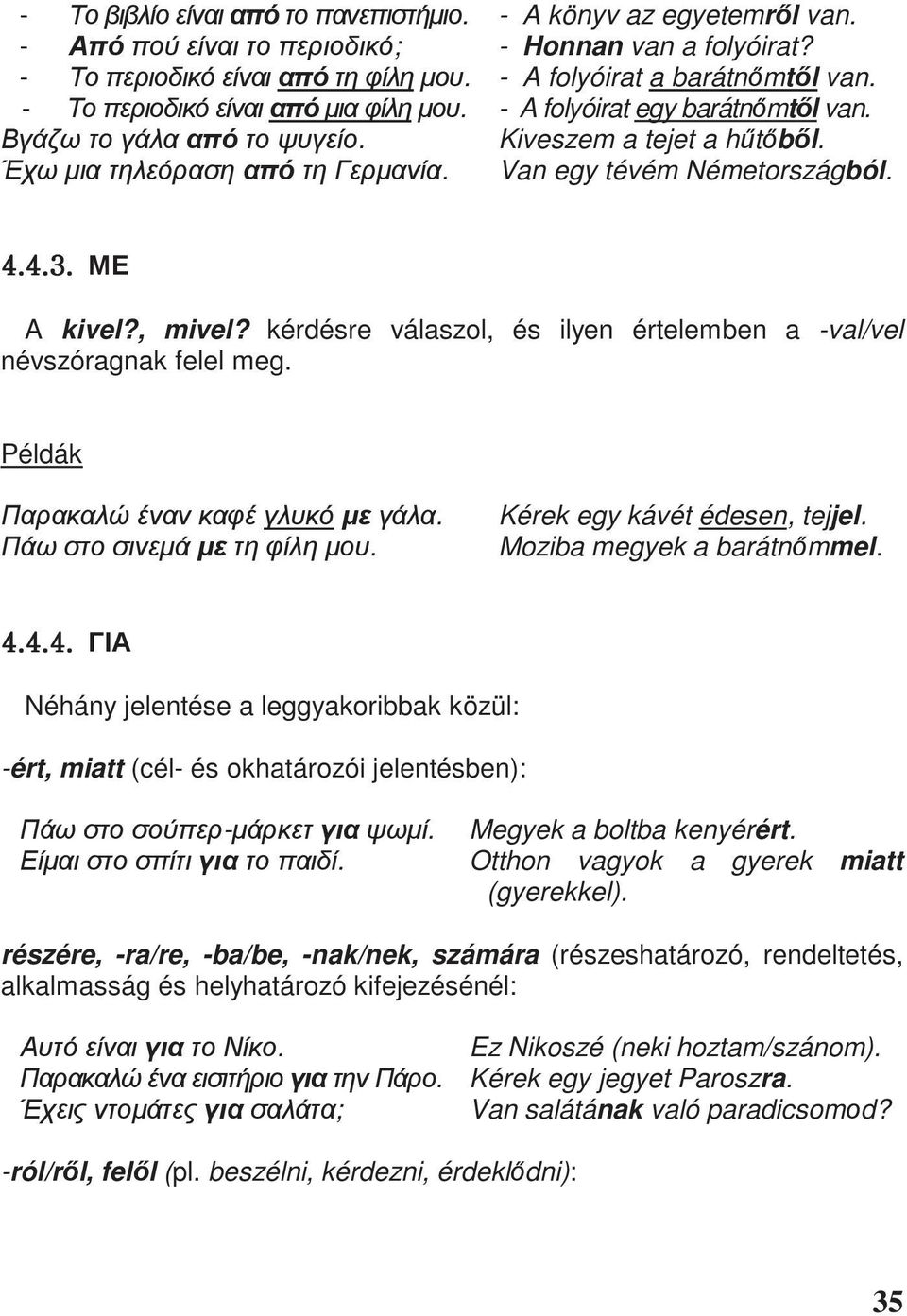 [U[U[U Néhány jelentése a leggyakoribbak közül: -ért, miatt (cél- és okhatározói jelentésben): -.. Megyek a boltba kenyérért. Otthon vagyok a gyerek miatt (gyerekkel).