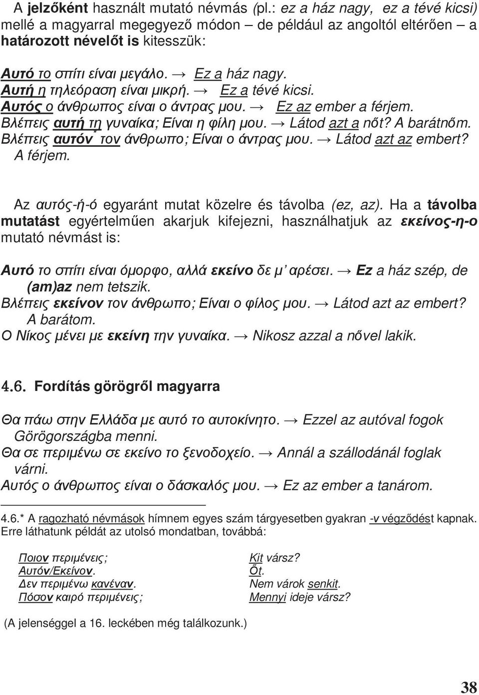 Ha a távolba mutatást egyértelm en akarjuk kifejezni, használhatjuk az - - mutató névmást is:,. Ez a ház szép, de (am)az nem tetszik. ;. Látod azt az embert? A barátom.. Nikosz azzal a n vel lakik.