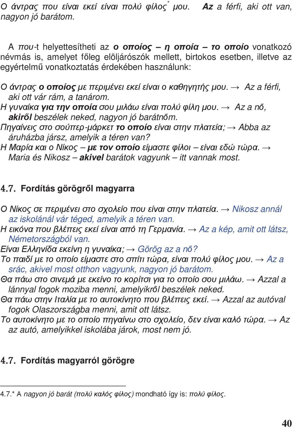 Az a férfi, aki ott vár rám, a tanárom.. Az a n, akir l beszélek neked, nagyon jó barátn m. - ; Abba az áruházba jársz, amelyik a téren van?. Maria és Nikosz akivel barátok vagyunk itt vannak most.