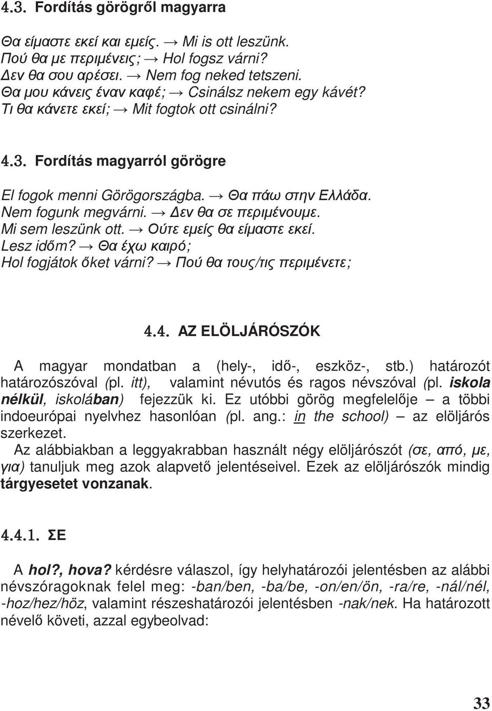 / ; [U[U AZ ELÖLJÁRÓSZÓK A magyar mondatban a (hely-, id -, eszköz-, stb.) határozót határozószóval (pl. itt), valamint névutós és ragos névszóval (pl. iskola nélkül, iskolában) fejezzük ki.