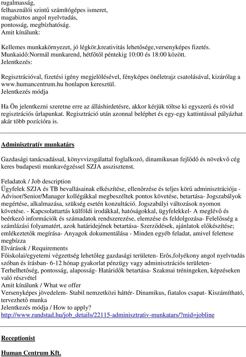 Jelentkezés: Regisztrációval, fizetési igény megjelölésével, fényképes önéletrajz csatolásával, kizárólag a www.humancentrum.hu honlapon keresztül.