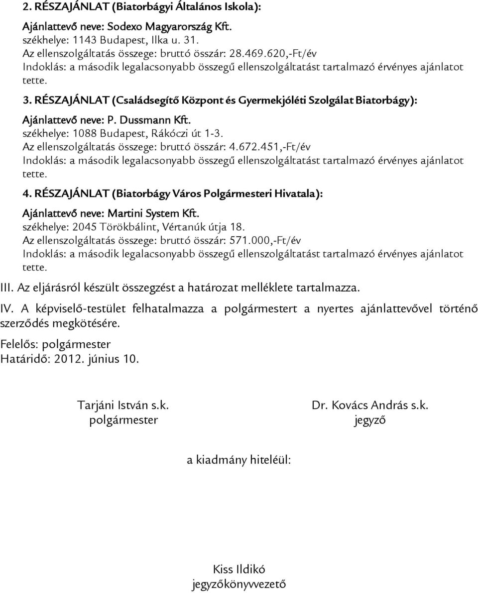 RÉSZAJÁNLAT (Családsegítő Központ és Gyermekjóléti Szolgálat Biatorbágy): Ajánlattevő neve: P. Dussmann Kft. székhelye: 1088 Budapest, Rákóczi út 1-3. : bruttó összár: 4.672.