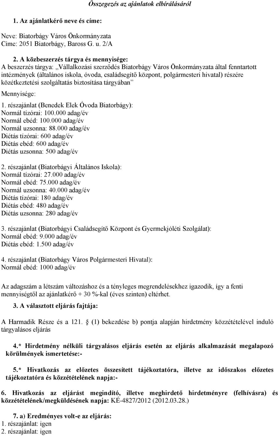 polgármesteri hivatal) részére közétkeztetési szolgáltatás biztosítása tárgyában Mennyisége: 1. részajánlat (Benedek Elek Óvoda Biatorbágy): Normál tízórai: 100.000 adag/év Normál ebéd: 100.