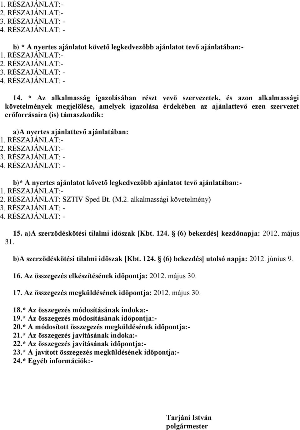 nyertes ajánlattevő ajánlatában: - - - b)* A nyertes ajánlatot követő legkedvezőbb ajánlatot tevő ajánlatában:- - SZTIV Sped Bt. (M.2. alkalmassági követelmény) - 15.