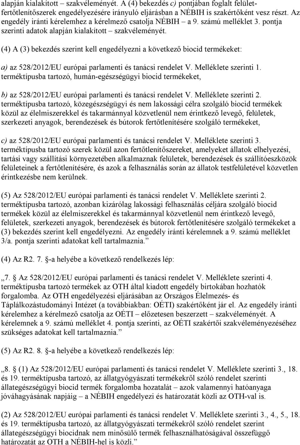 (4) A (3) bekezdés szerint kell engedélyezni a következő biocid termékeket: a) az 528/2012/EU európai parlamenti és tanácsi rendelet V. Melléklete szerinti 1.