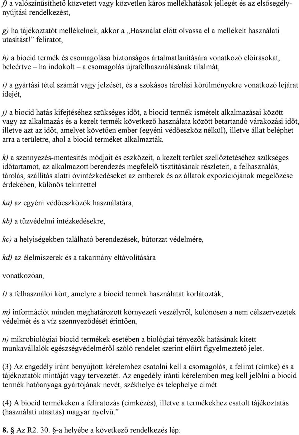 feliratot, h) a biocid termék és csomagolása biztonságos ártalmatlanítására vonatkozó előírásokat, beleértve ha indokolt a csomagolás újrafelhasználásának tilalmát, i) a gyártási tétel számát vagy