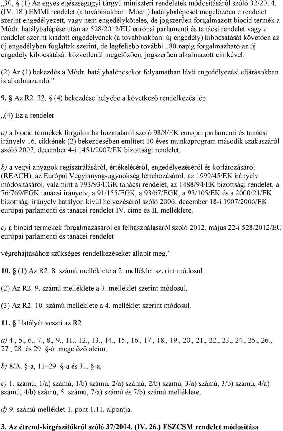 hatálybalépése után az 528/2012/EU európai parlamenti és tanácsi rendelet vagy e rendelet szerint kiadott engedélyének (a továbbiakban: új engedély) kibocsátását követően az új engedélyben foglaltak