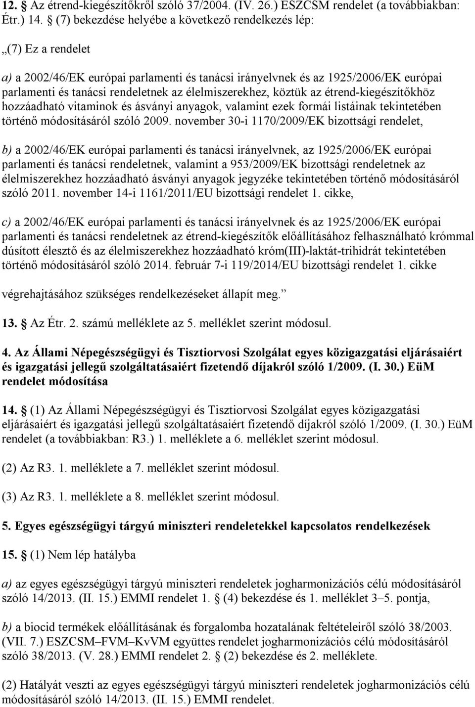 élelmiszerekhez, köztük az étrend-kiegészítőkhöz hozzáadható vitaminok és ásványi anyagok, valamint ezek formái listáinak tekintetében történő módosításáról szóló 2009.