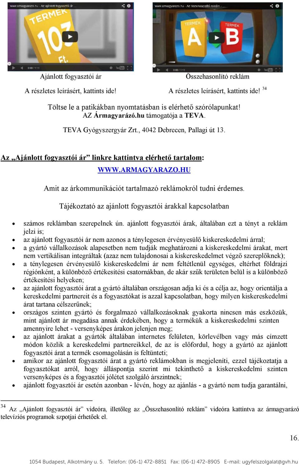 HU Amit az árkommunikációt tartalmazó reklámokról tudni érdemes. Tájékoztató az ajánlott fogyasztói árakkal kapcsolatban számos reklámban szerepelnek ún.