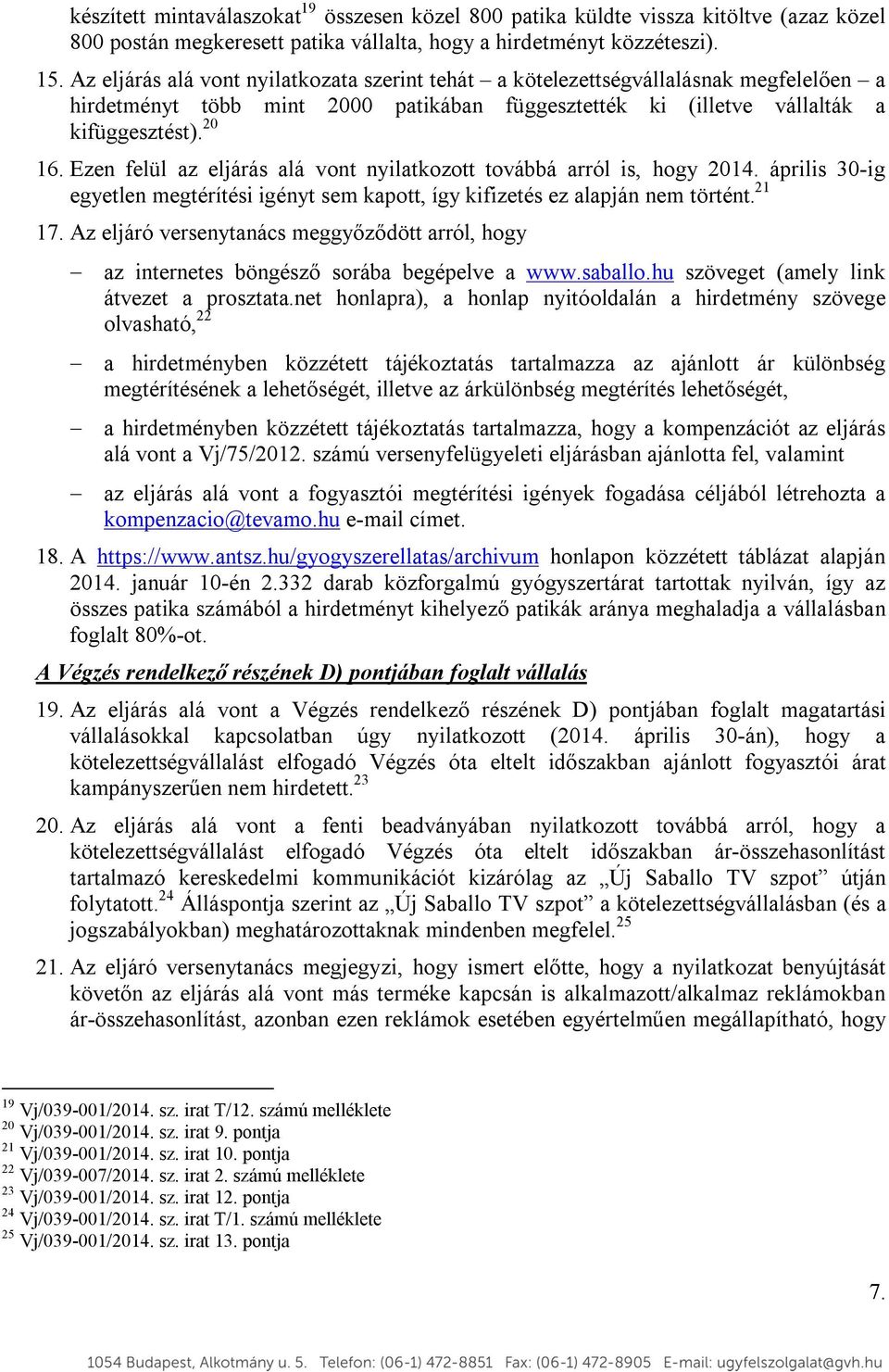 Ezen felül az eljárás alá vont nyilatkozott továbbá arról is, hogy 2014. április 30-ig egyetlen megtérítési igényt sem kapott, így kifizetés ez alapján nem történt. 21 17.