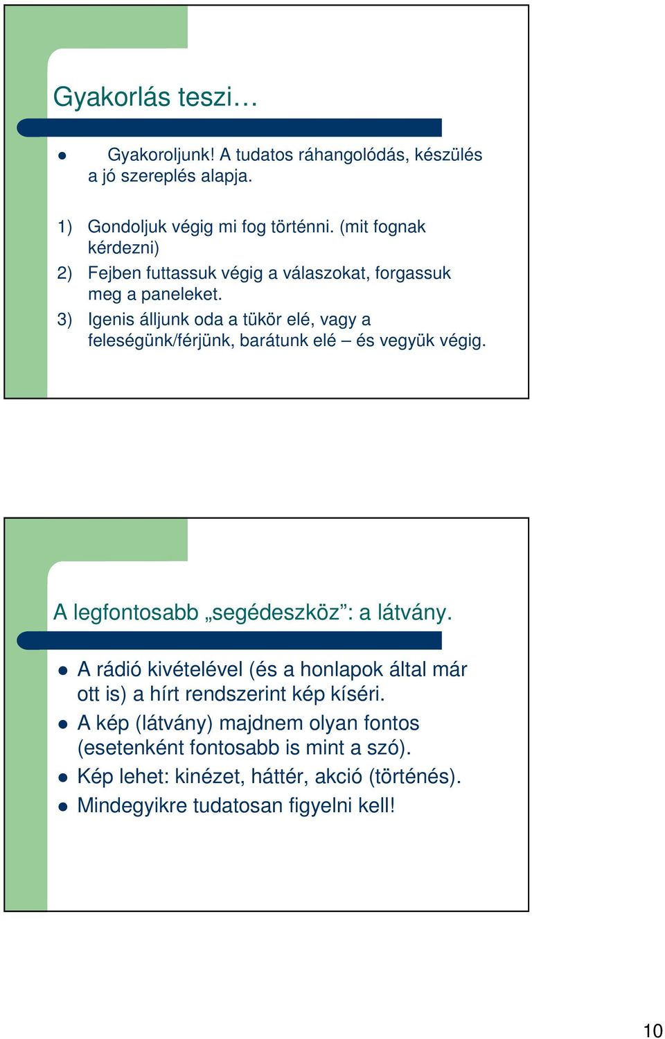 3) Igenis álljunk oda a tükör elé, vagy a feleségünk/férjünk, barátunk elé és vegyük végig. A legfontosabb segédeszköz : a látvány.