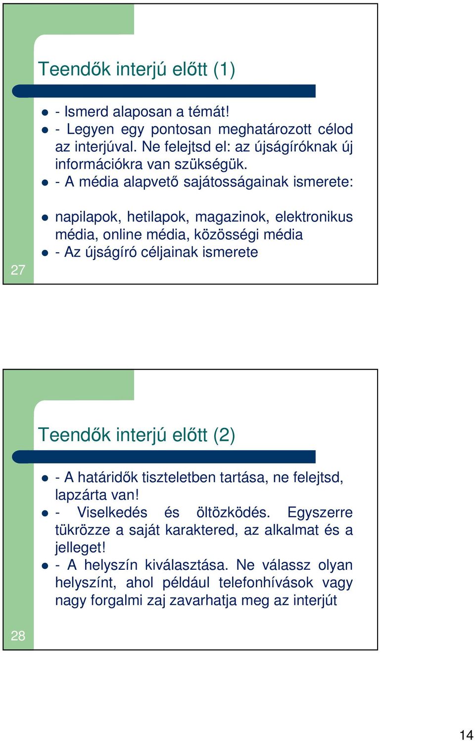 - A média alapvető sajátosságainak ismerete: 27 napilapok, hetilapok, magazinok, elektronikus média, online média, közösségi média - Az újságíró céljainak ismerete