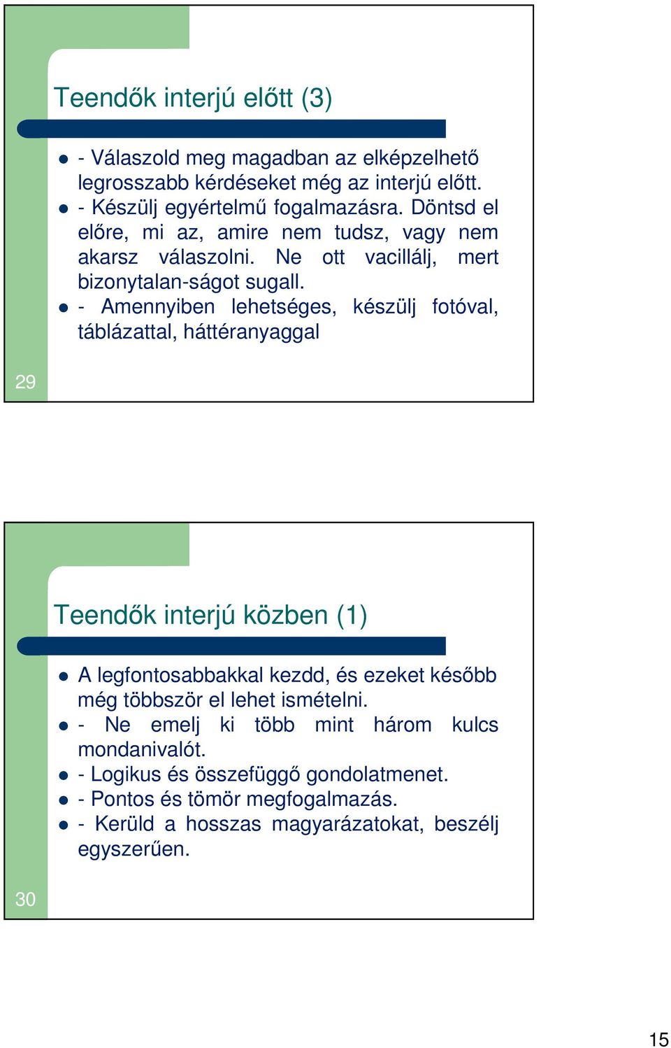 - Amennyiben lehetséges, készülj fotóval, táblázattal, háttéranyaggal 29 Teendők interjú közben (1) A legfontosabbakkal kezdd, és ezeket később még