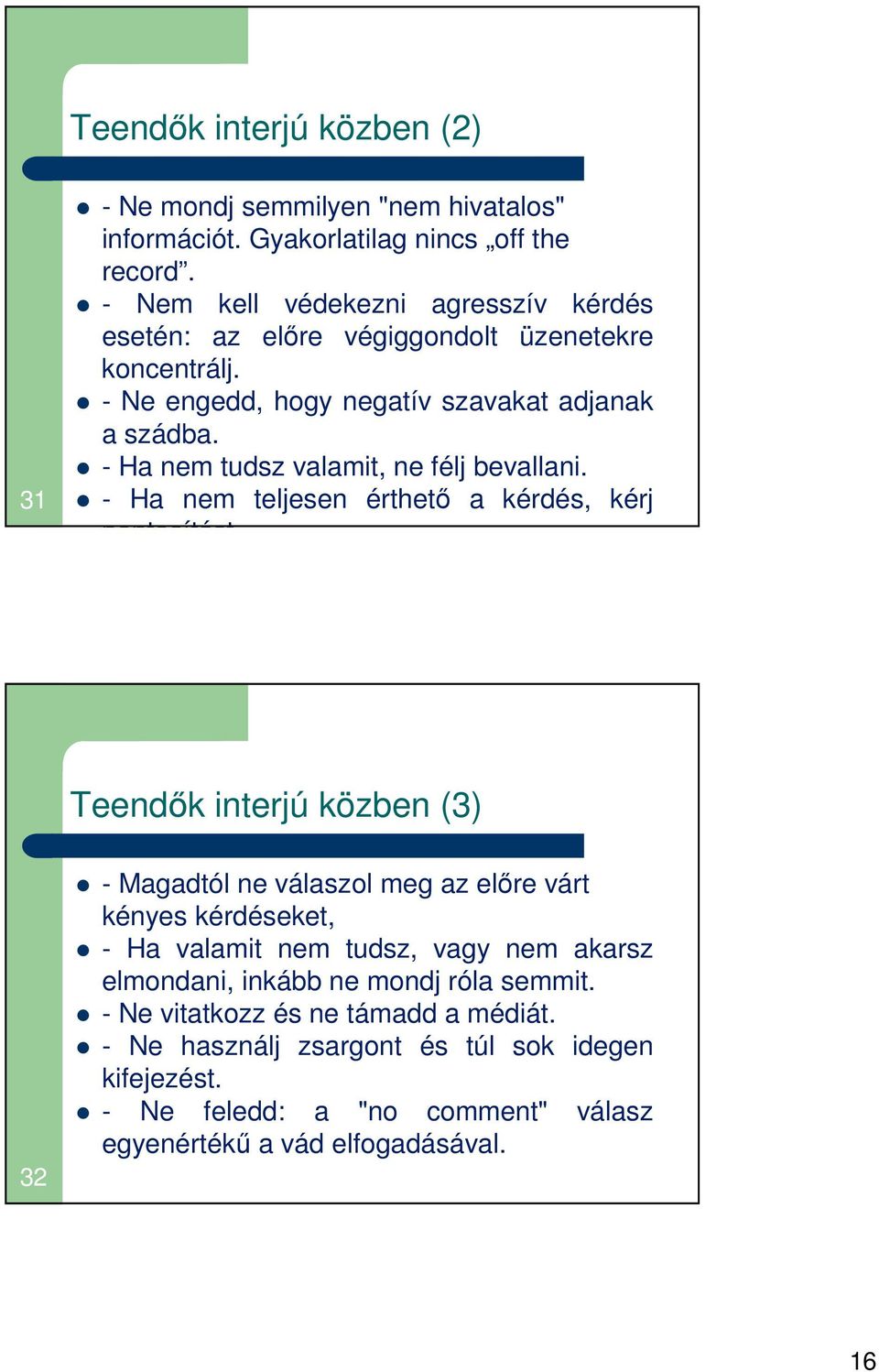 - Ha nem tudsz valamit, ne félj bevallani. - Ha nem teljesen érthető a kérdés, kérj pontosítást.