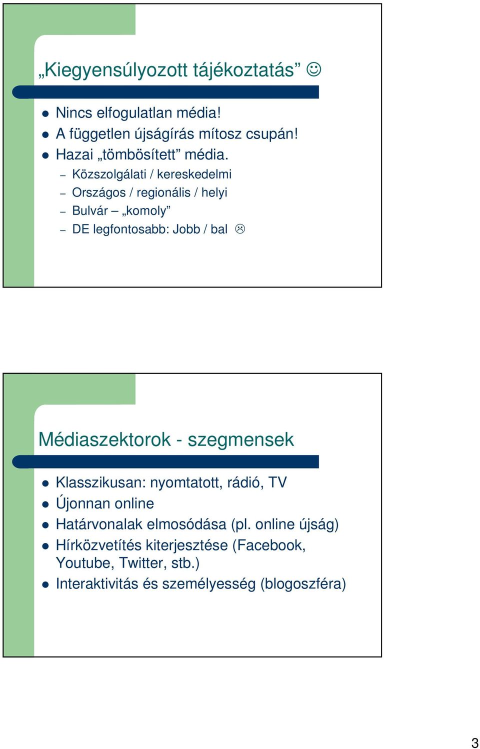 Közszolgálati / kereskedelmi Országos / regionális / helyi Bulvár komoly DE legfontosabb: Jobb / bal