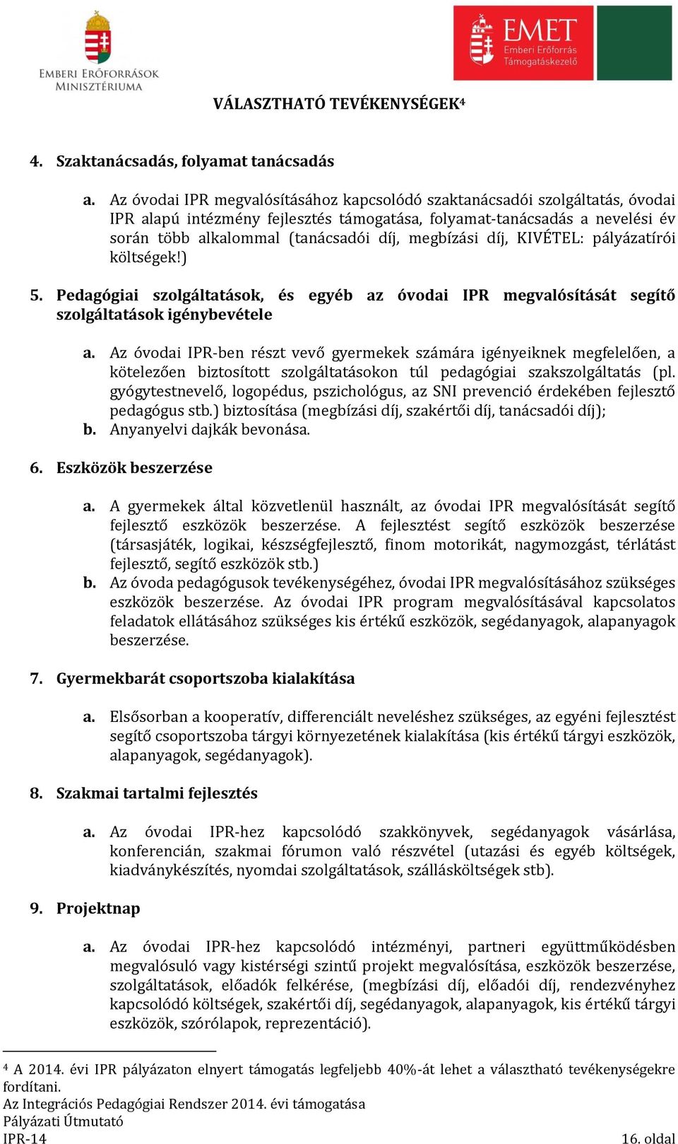 megbízási díj, KIVÉTEL: pályázatírói költségek!) 5. Pedagógiai szolgáltatások, és egyéb az óvodai IPR megvalósítását segítő szolgáltatások igénybevétele a.