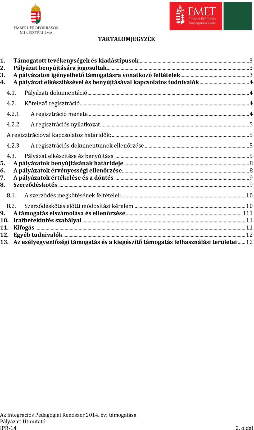 .. 5 A regisztrációval kapcsolatos határidők:... 5 4.2.3. A regisztrációs dokumentumok ellenőrzése... 5 4.3. Pályázat elkészítése és benyújtása... 5 5. A pályázatok benyújtásának határideje... 8 6.