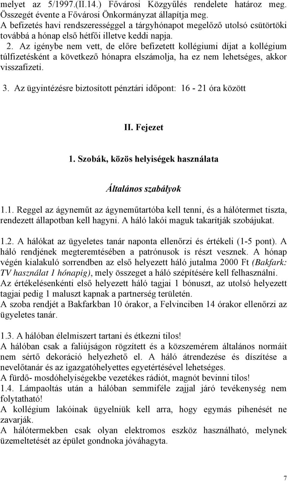 Az igénybe nem vett, de előre befizetett kollégiumi díjat a kollégium túlfizetésként a következő hónapra elszámolja, ha ez nem lehetséges, akkor visszafizeti. 3.