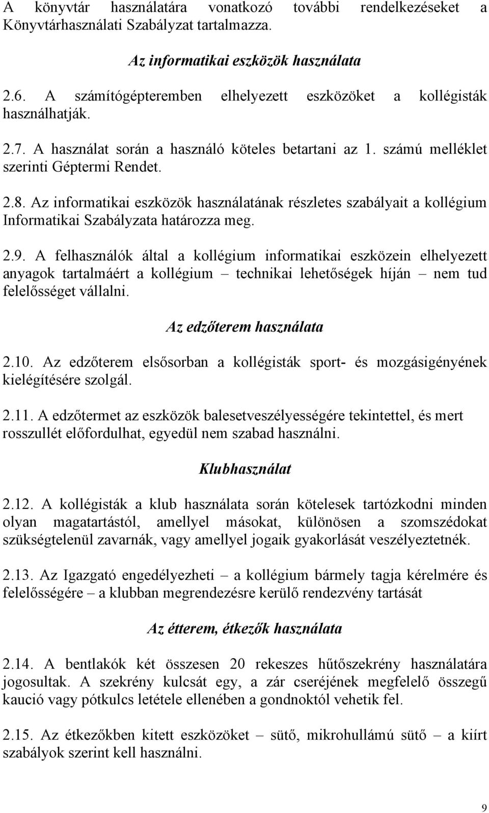 Az informatikai eszközök használatának részletes szabályait a kollégium Informatikai Szabályzata határozza meg. 2.9.