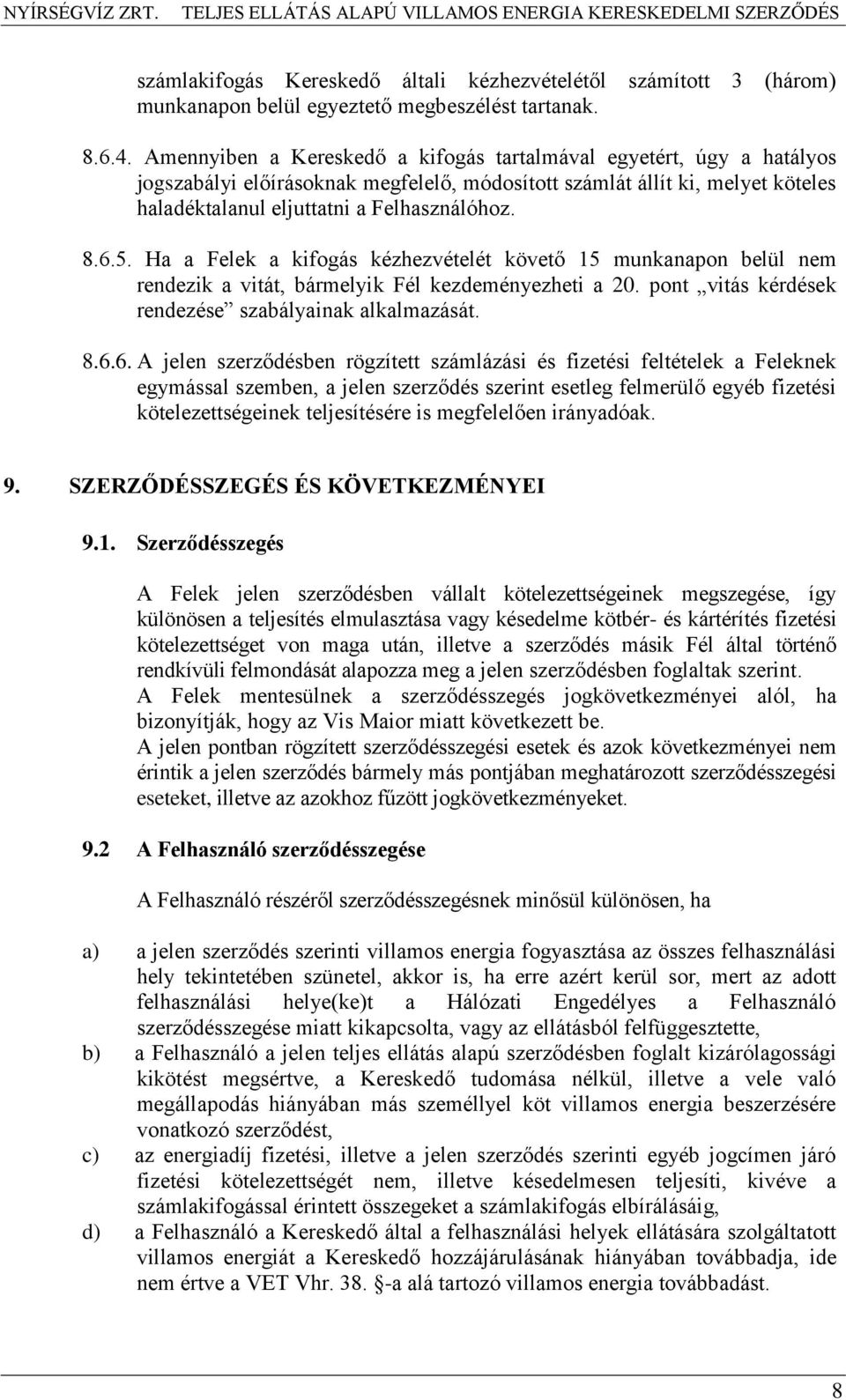 Ha a Felek a kifogás kézhezvételét követő 15 munkanapon belül nem rendezik a vitát, bármelyik Fél kezdeményezheti a 20. pont vitás kérdések rendezése szabályainak alkalmazását. 8.6.