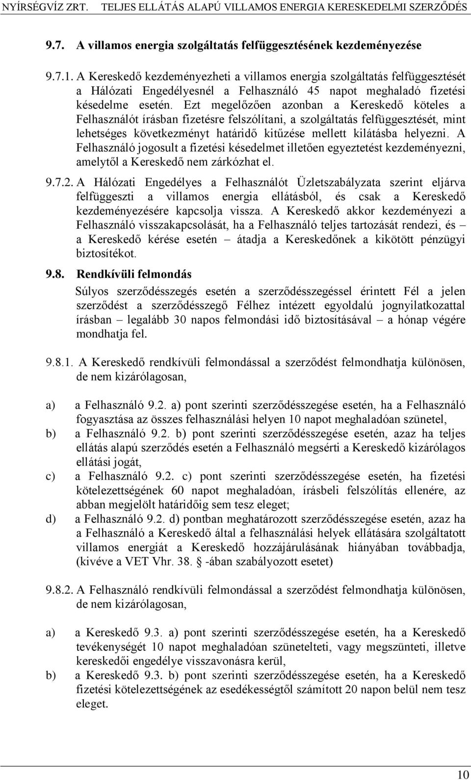 Ezt megelőzően azonban a Kereskedő köteles a Felhasználót írásban fizetésre felszólítani, a szolgáltatás felfüggesztését, mint lehetséges következményt határidő kitűzése mellett kilátásba helyezni.