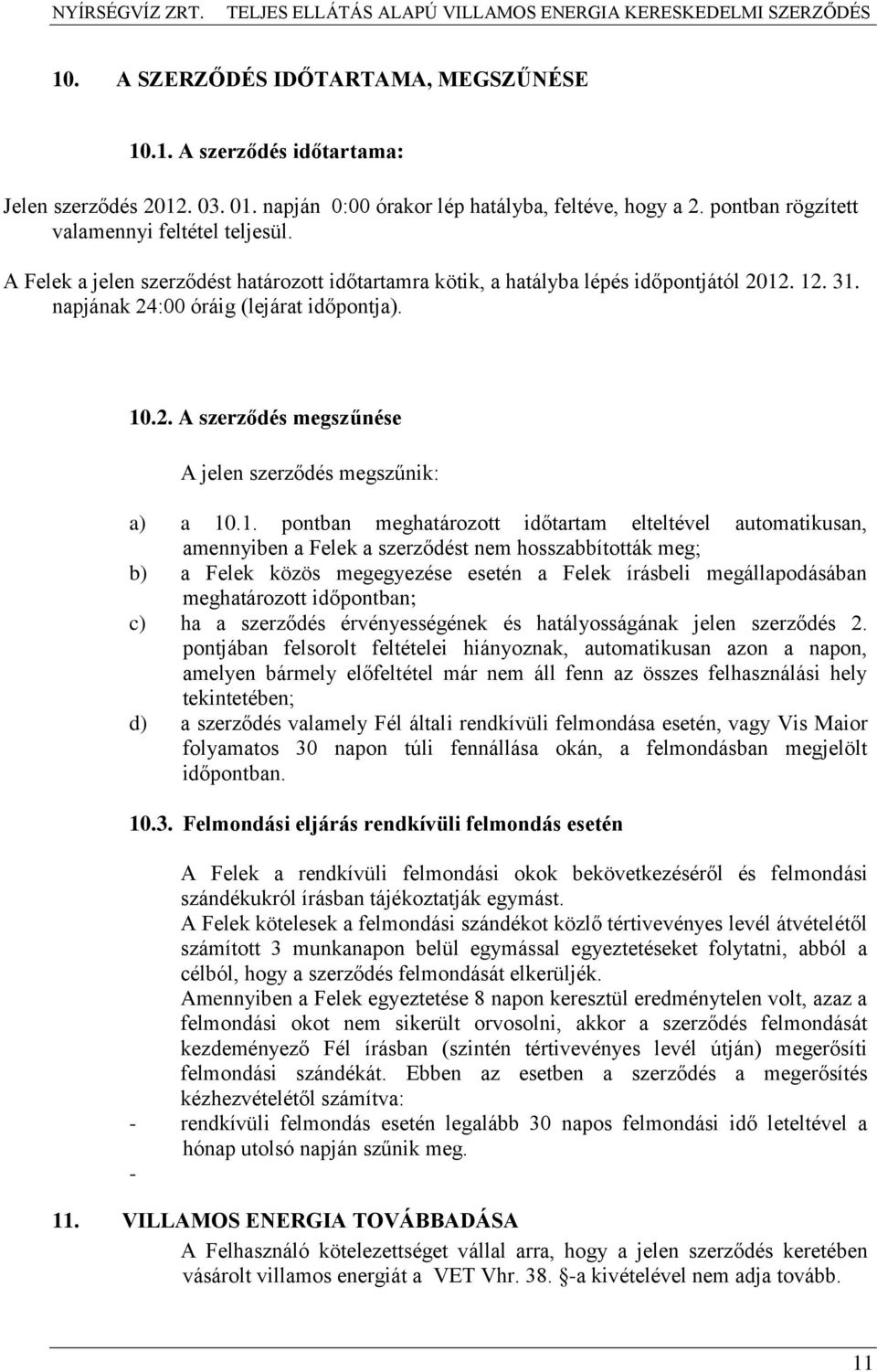 1. pontban meghatározott időtartam elteltével automatikusan, amennyiben a Felek a szerződést nem hosszabbították meg; b) a Felek közös megegyezése esetén a Felek írásbeli megállapodásában